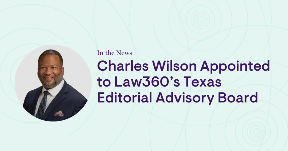 Charles Wilson Appointed to Law360’s Texas Editorial Advisory Board Charles Wilson Appointed to Law360’s Texas Editorial Advisory Board