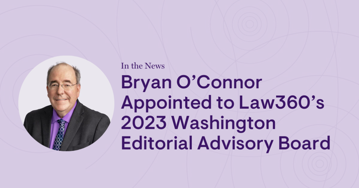 Bryan O Connor Appointed to Law360 s 2023 Washington Editorial Advisory