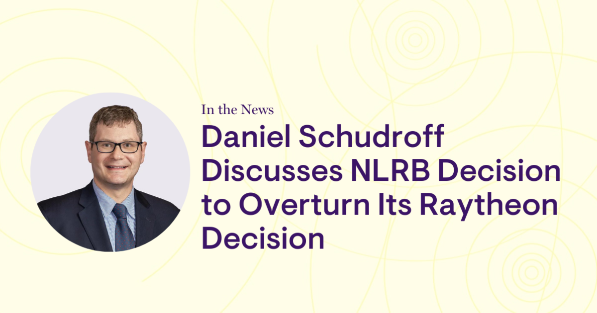 Daniel Schudroff Discusses NLRB Decision to Overturn Its Raytheon Decision