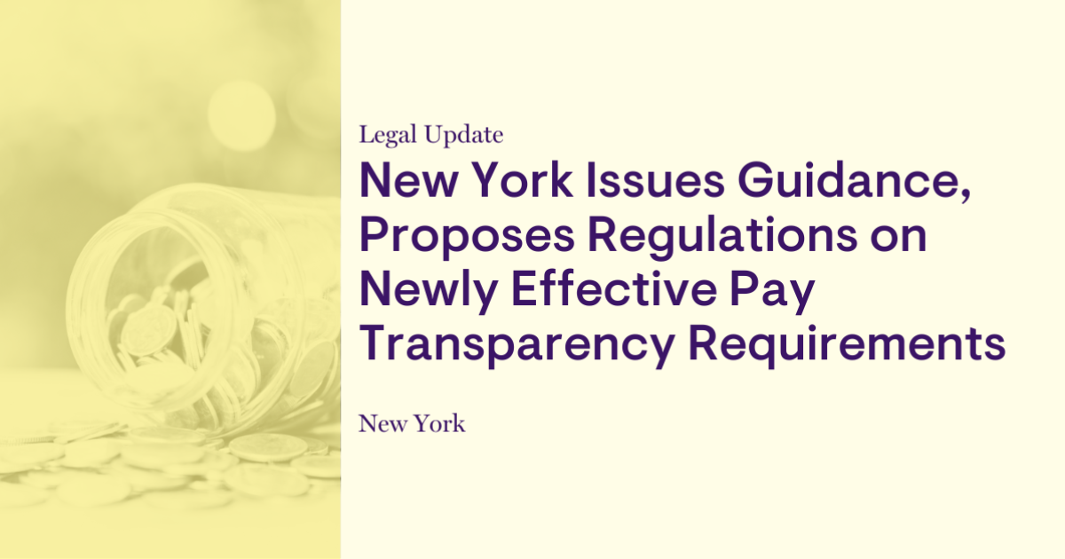 New York Issues Guidance, Proposes Regulations on Newly Effective Pay Transparency Requirements New York Issues Guidance, Proposes Regulations on Newly Effective Pay Transparency Requirements