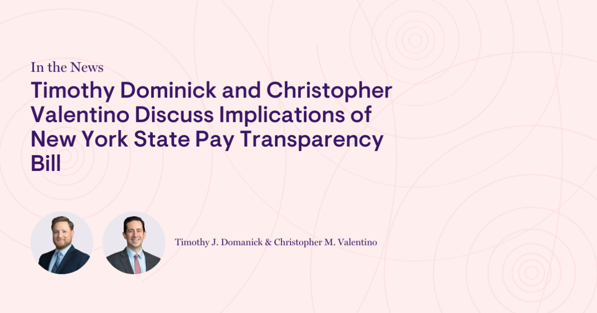 Timothy Dominick and Christopher Valentino Discuss Implications of New York State Pay Transparency Bill Timothy Dominick and Christopher Valentino Discuss Implications of New York State Pay Transparency Bill