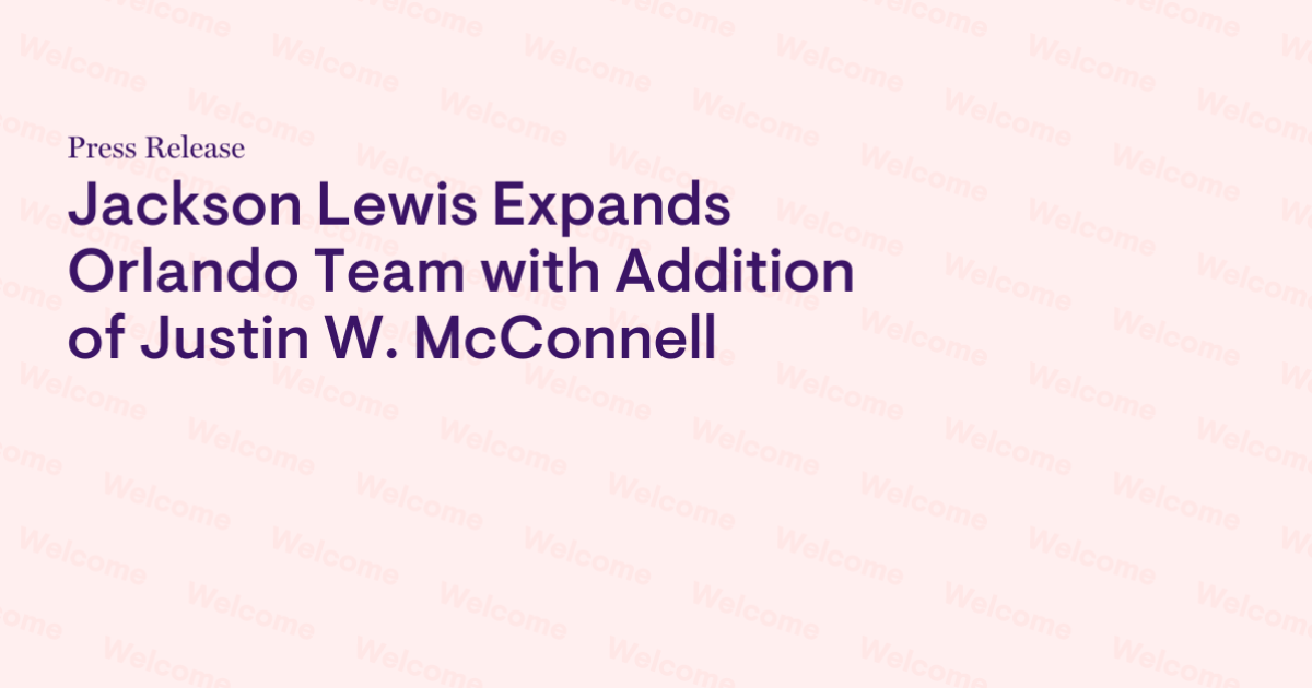 Jackson Lewis Expands Orlando Team with Addition of Justin W. McConnell Jackson Lewis Expands Orlando Team with Addition of Justin W. McConnell