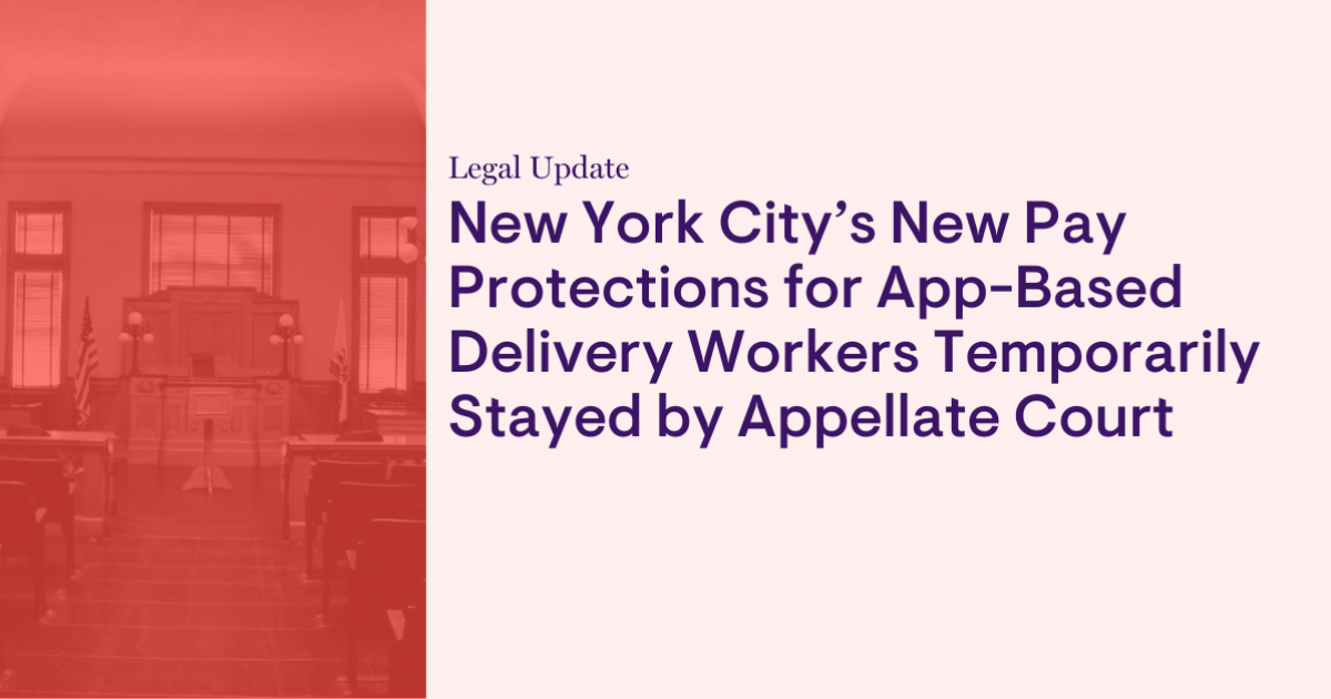 New York City’s New Pay Protections for App-Based Delivery Workers Temporarily Stayed by Appellate Court New York City’s New Pay Protections for App-Based Delivery Workers Temporarily Stayed by Appellate Court