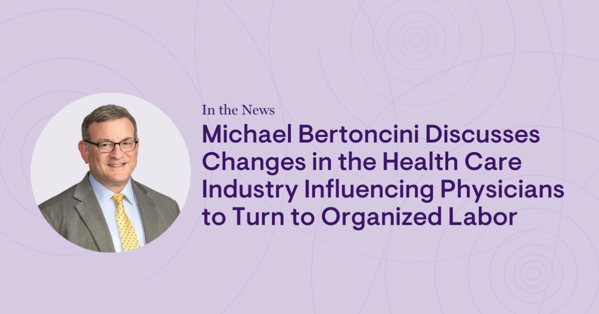 Michael Bertoncini Discusses Changes in the Health Care Industry Influencing Physicians to Turn to Organized Labor Michael Bertoncini Discusses Changes in the Health Care Industry Influencing Physicians to Turn to Organized Labor