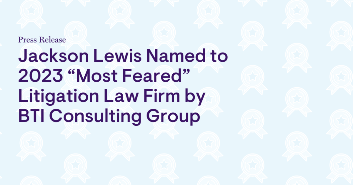 Jackson Lewis Named to 2023 “Most Feared” Litigation Law Firm by BTI Consulting Group Jackson Lewis Named to 2023 “Most Feared” Litigation Law Firm by BTI Consulting Group