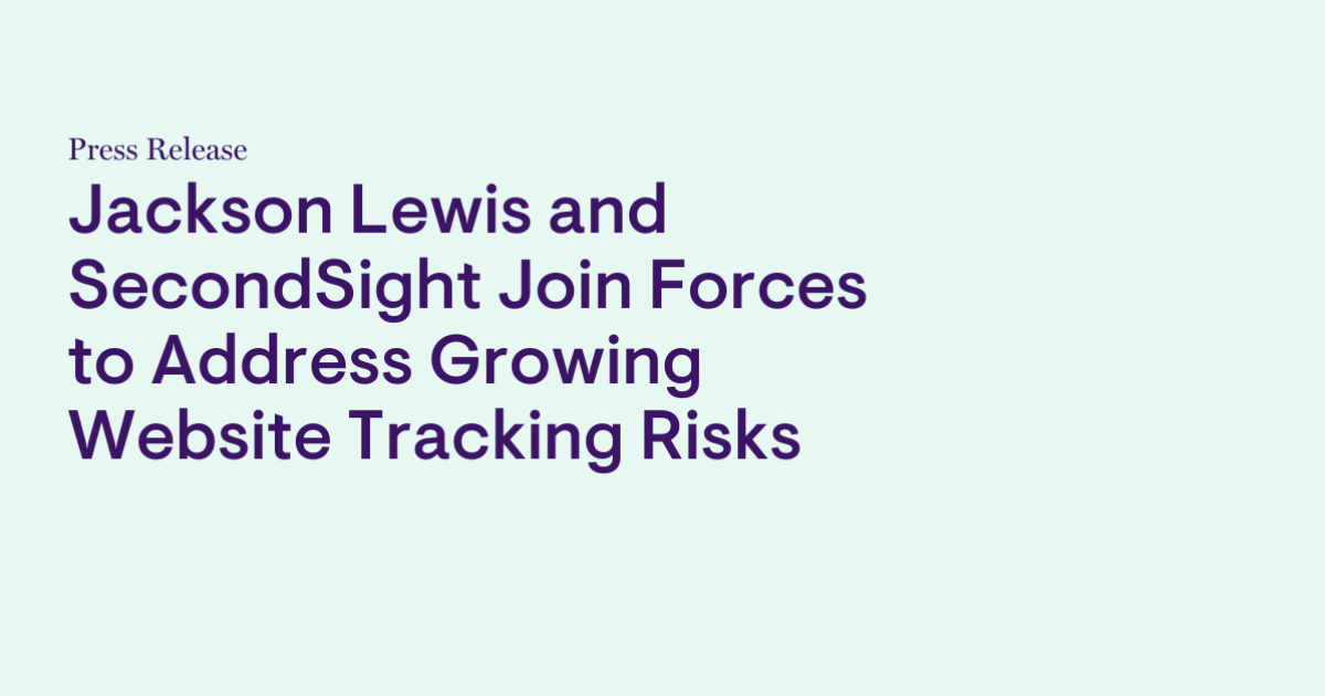 Jackson Lewis and SecondSight Join Forces to Address Growing Website Tracking Risks
