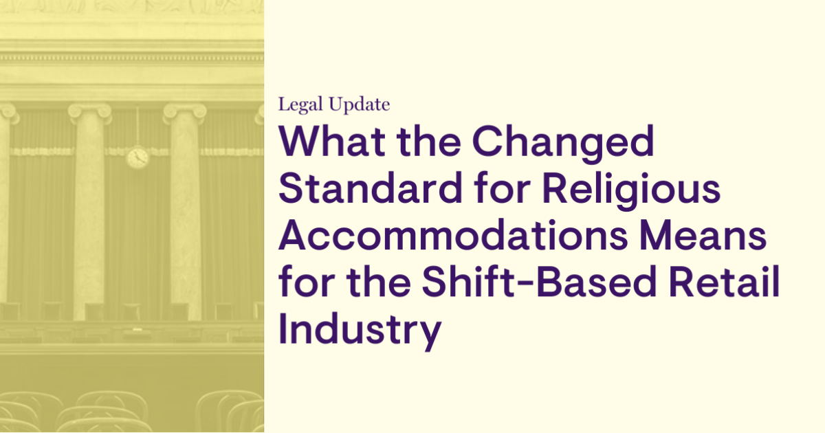 What the Changed Standard for Religious Accommodations Means for the Shift-Based Retail Industry What the Changed Standard for Religious Accommodations Means for the Shift-Based Retail Industry