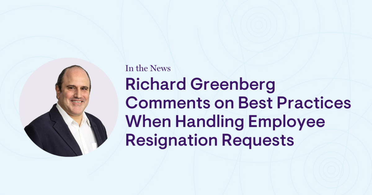 Richard Greenberg Comments on Best Practices When Handling Employee Resignation Requests