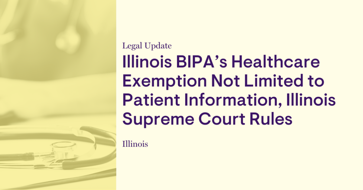 Illinois BIPA s Healthcare Exemption Not Limited to Patient Information