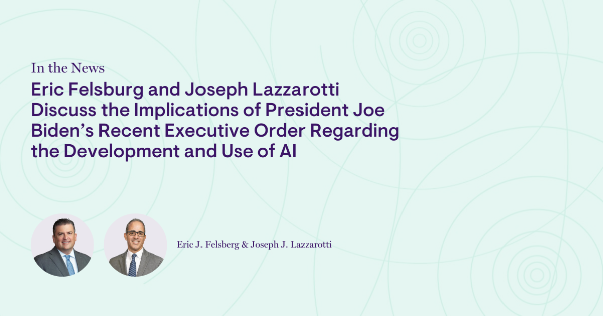 Eric Felsburg and Joseph Lazzarotti Discuss the Implications of President Joe Biden’s Recent Executive Order Regarding the Development and Use of AI