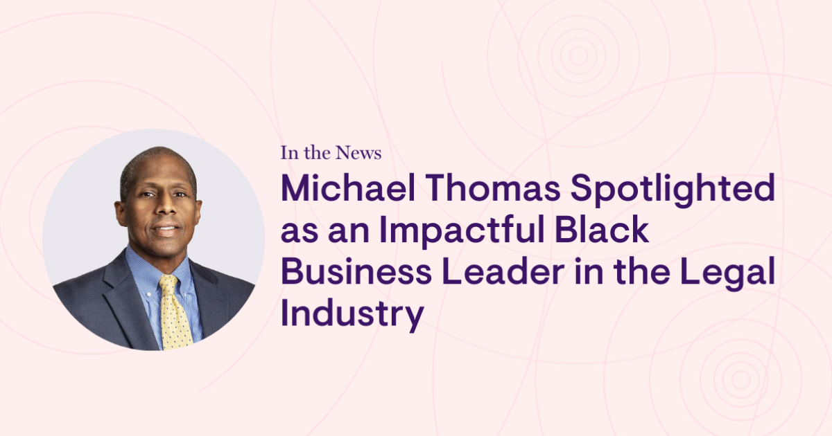 Michael Thomas Spotlighted as an Impactful Black Business Leader in the Legal Industry Michael Thomas Spotlighted as an Impactful Black Business Leader in the Legal Industry