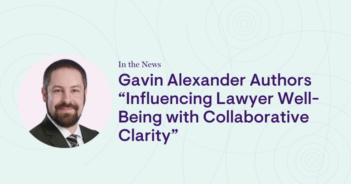 Gavin Alexander Authors “Influencing Lawyer Well-Being with Collaborative Clarity” Gavin Alexander Authors “Influencing Lawyer Well-Being with Collaborative Clarity”