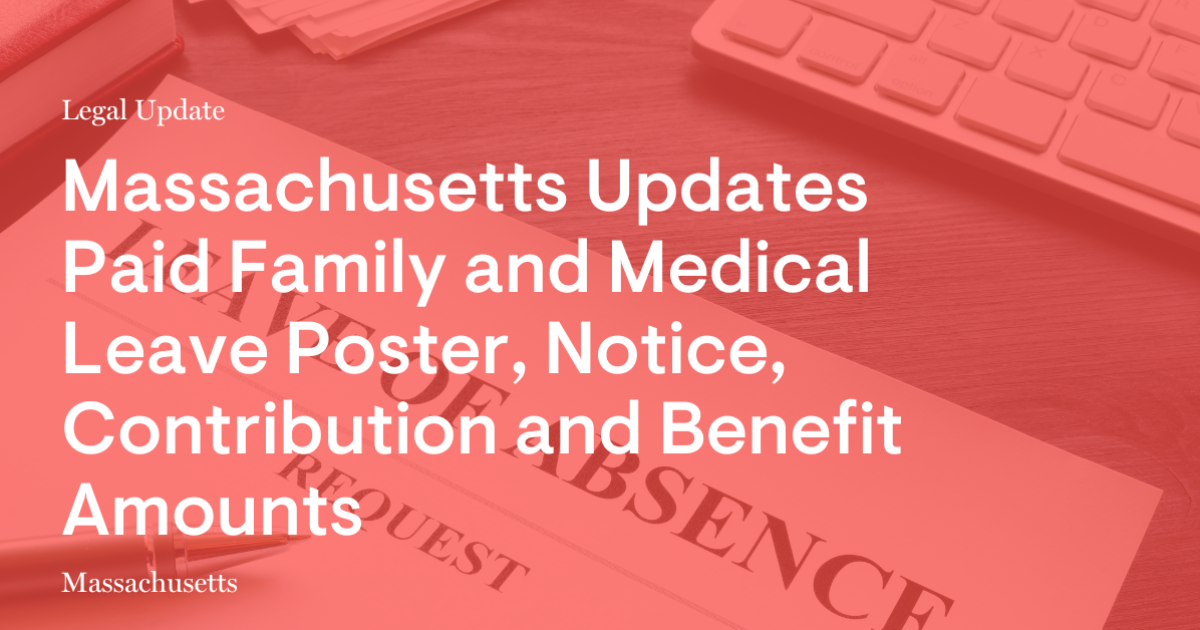 Massachusetts Updates Paid Family and Medical Leave Poster, Notice, Contribution and Benefit Amounts Massachusetts Updates Paid Family and Medical Leave Poster, Notice, Contribution and Benefit Amounts