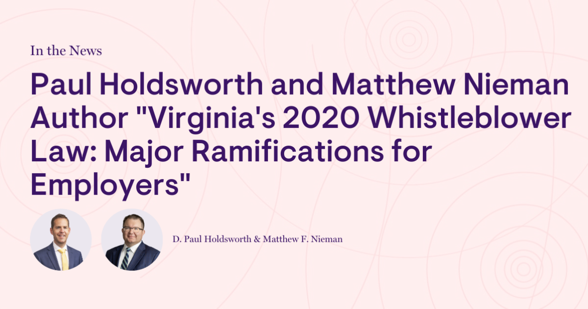 Paul Holdsworth and Matthew Nieman Author “Virginia’s 2020 Whistleblower Law: Major Ramifications for Employers”