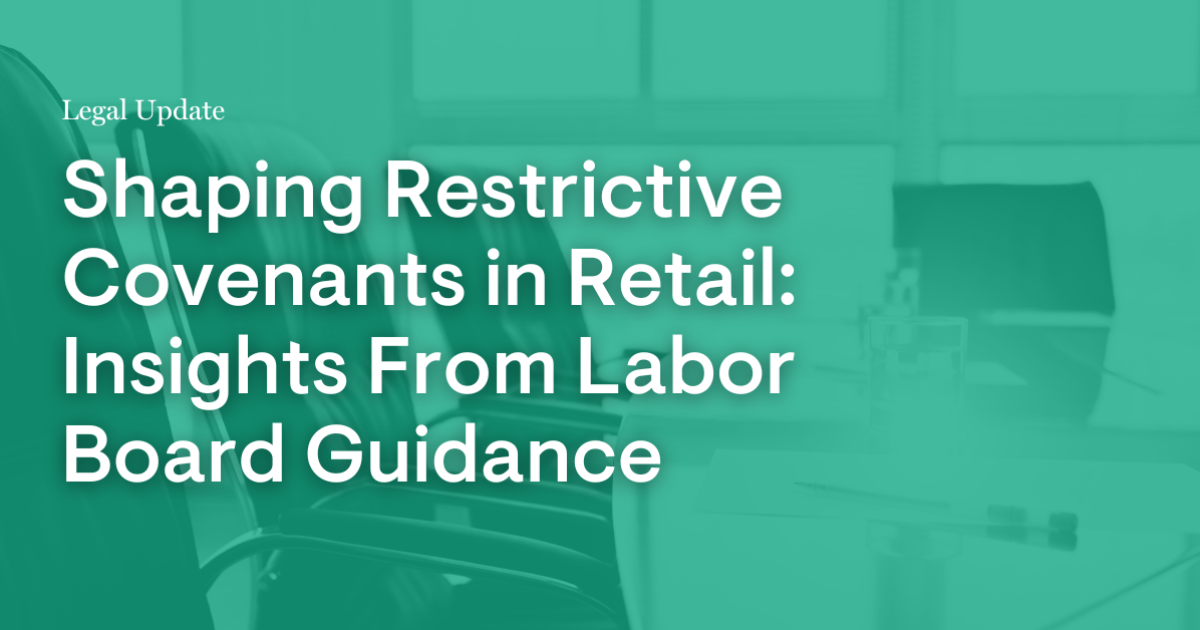Shaping Restrictive Covenants in Retail: Insights From Labor Board Guidance Shaping Restrictive Covenants in Retail: Insights From Labor Board Guidance