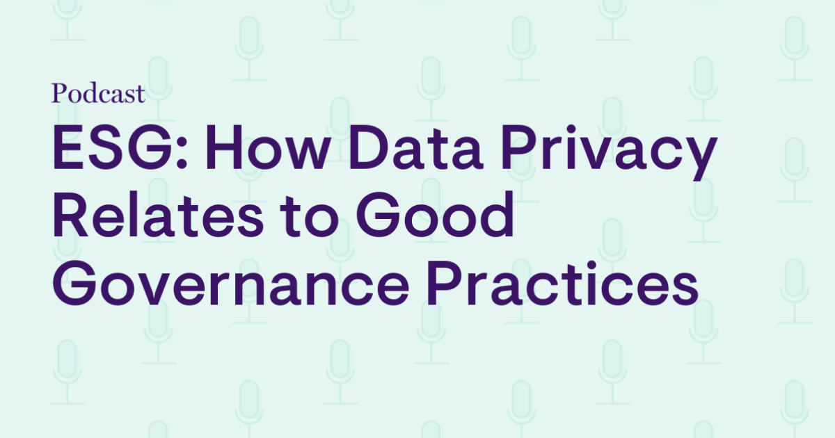 ESG: How Data Privacy Relates to Good Governance Practices ESG: How Data Privacy Relates to Good Governance Practices