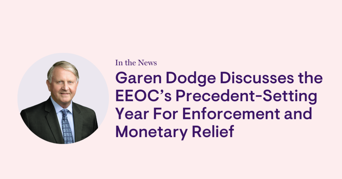 Garen Dodge Discusses the EEOCâs Precedent-Setting Year for Enforcement and Monetary Relief Garen Dodge Discusses the EEOCâs Precedent-Setting Year for Enforcement and Monetary Relief