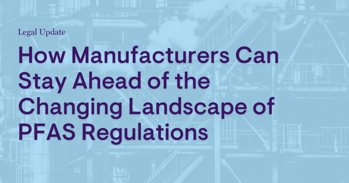 How Manufacturers Can Stay Ahead of the Changing Landscape of PFAS Regulations How Manufacturers Can Stay Ahead of the Changing Landscape of PFAS Regulations