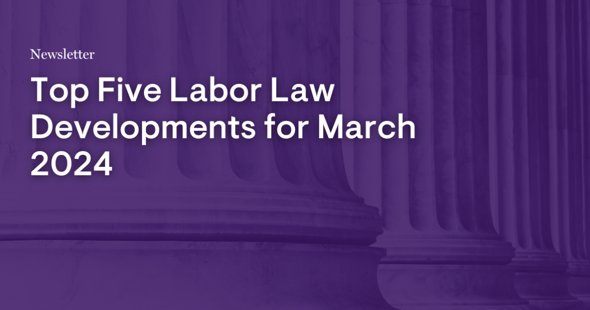 Top Five Labor Law Developments for March 2024 Top Five Labor Law Developments for March 2024